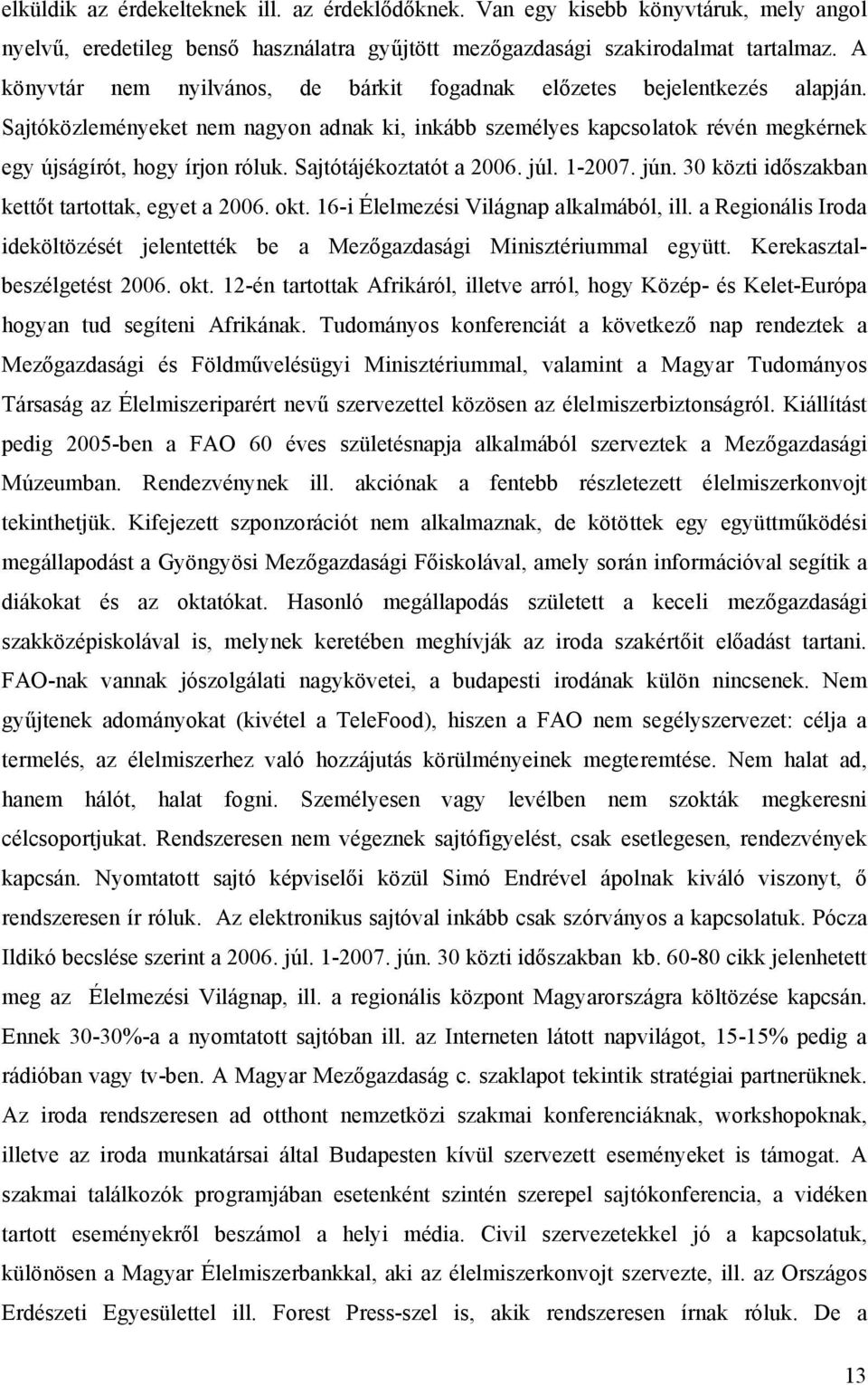 Sajtótájékoztatót a 2006. júl. 1-2007. jún. 30 közti időszakban kettőt tartottak, egyet a 2006. okt. 16-i Élelmezési Világnap alkalmából, ill.