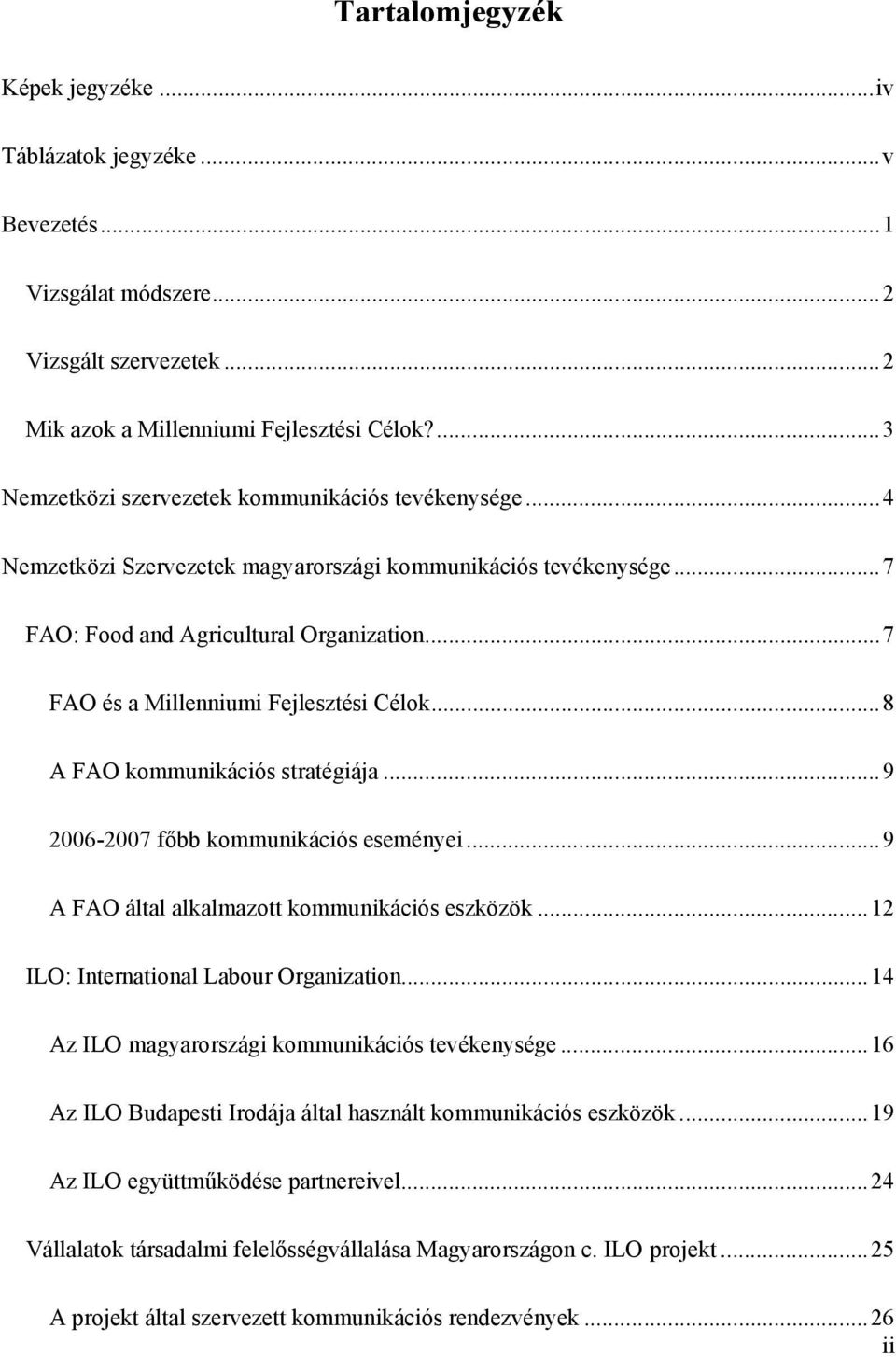 ..7 FAO és a Millenniumi Fejlesztési Célok...8 A FAO kommunikációs stratégiája...9 2006-2007 főbb kommunikációs eseményei...9 A FAO által alkalmazott kommunikációs eszközök.