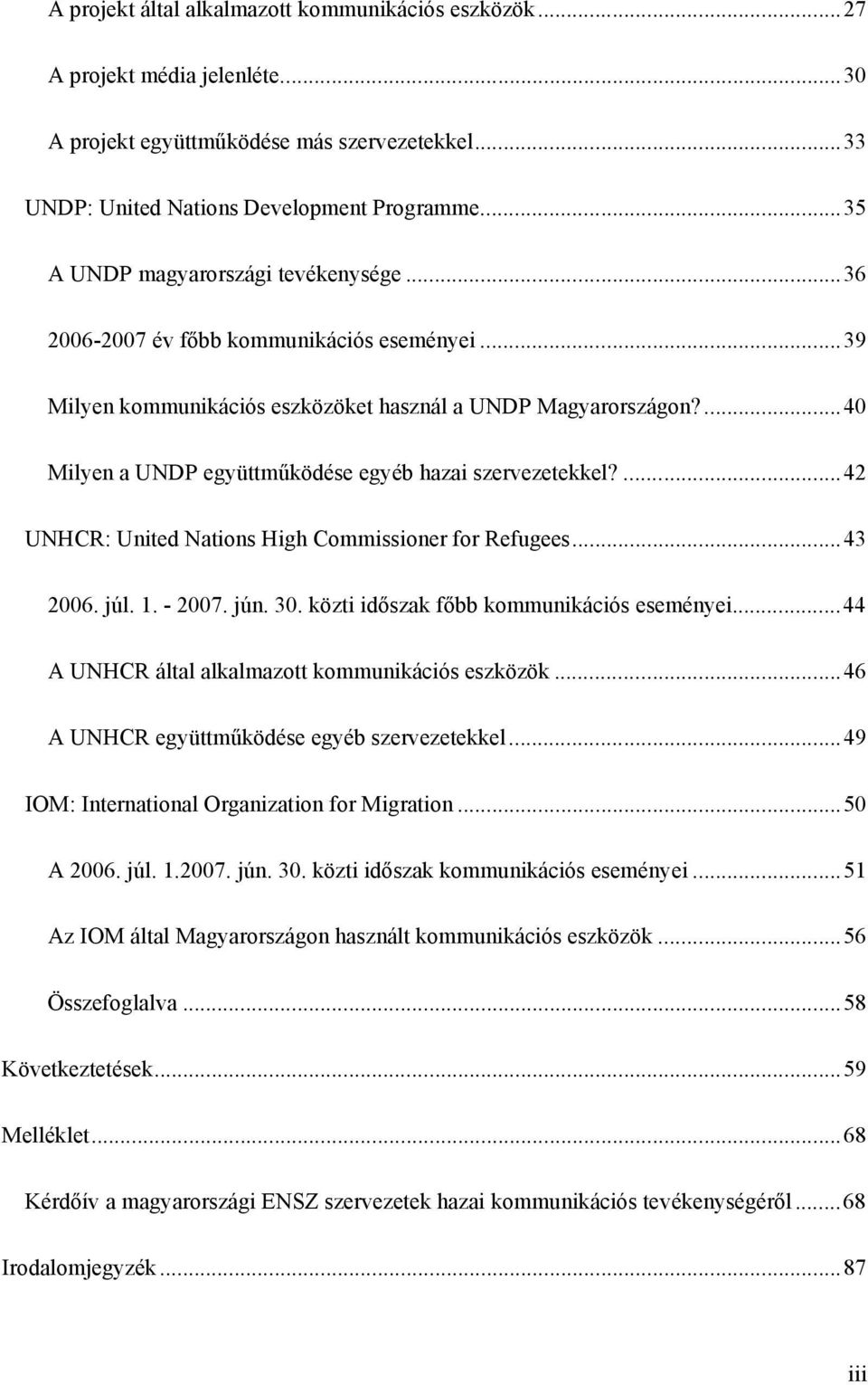 ...40 Milyen a UNDP együttműködése egyéb hazai szervezetekkel?...42 UNHCR: United Nations High Commissioner for Refugees...43 2006. júl. 1. - 2007. jún. 30. közti időszak főbb kommunikációs eseményei.