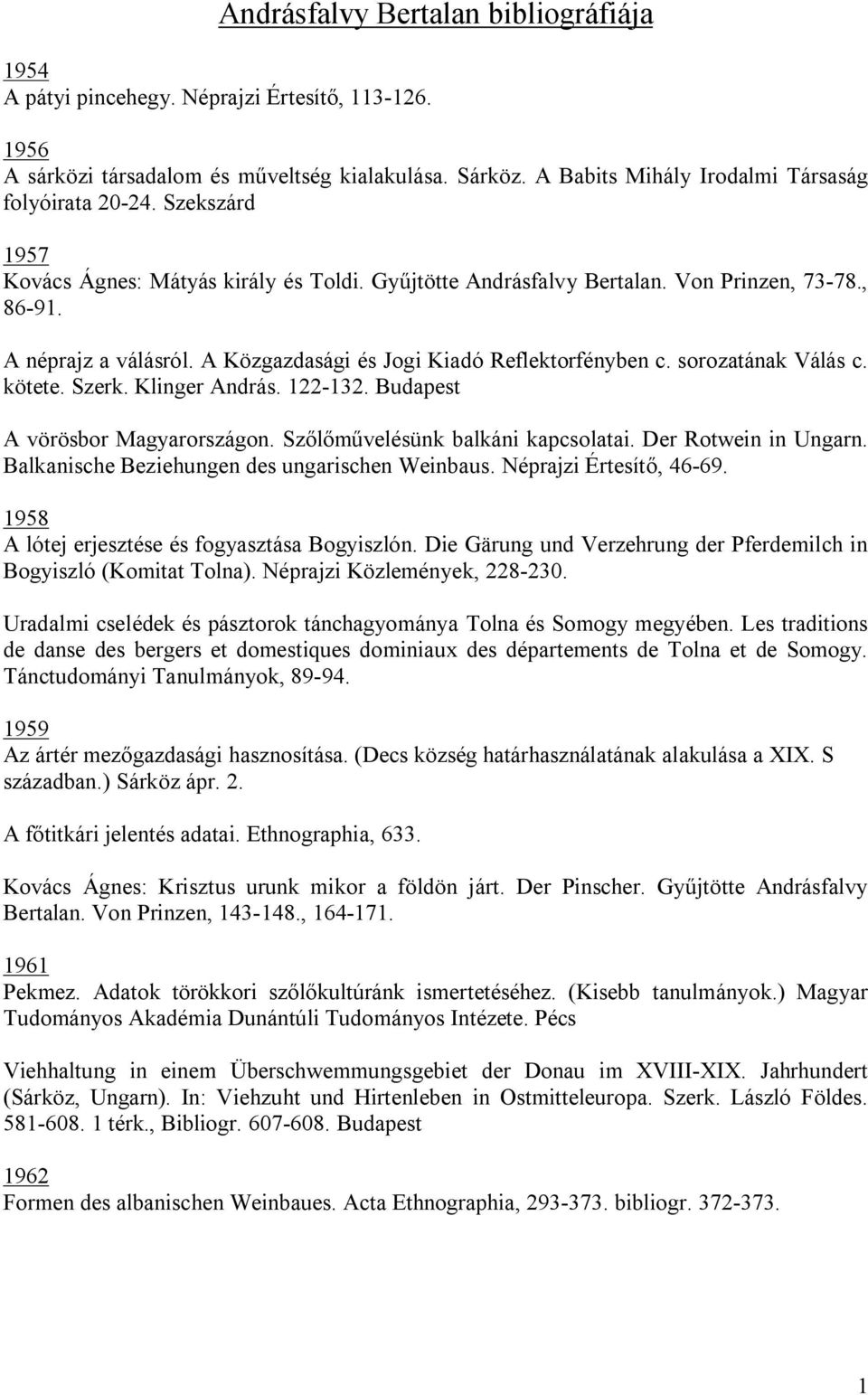 sorozatának Válás c. kötete. Szerk. Klinger András. 122-132. Budapest A vörösbor Magyarországon. Szőlőművelésünk balkáni kapcsolatai. Der Rotwein in Ungarn.