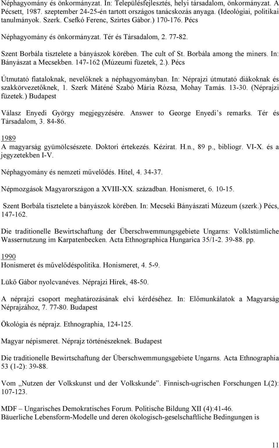 In: Bányászat a Mecsekben. 147-162 (Múzeumi füzetek, 2.). Pécs Útmutató fiataloknak, nevelőknek a néphagyományban. In: Néprajzi útmutató diákoknak és szakkörvezetőknek, 1.