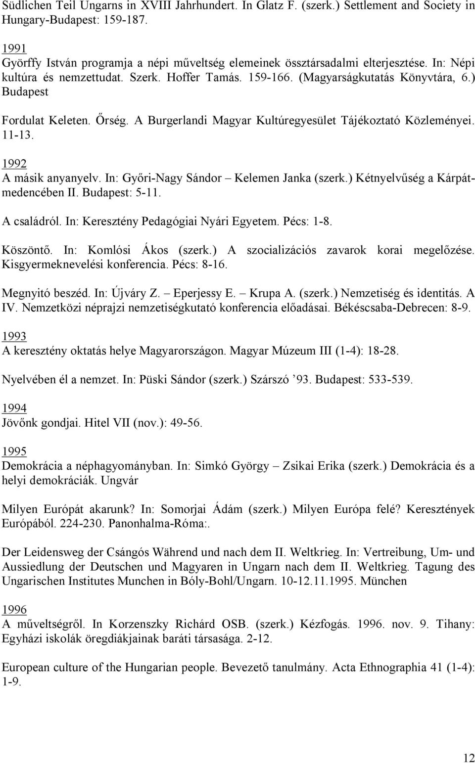 ) Budapest Fordulat Keleten. Őrség. A Burgerlandi Magyar Kultúregyesület Tájékoztató Közleményei. 11-13. 1992 A másik anyanyelv. In: Győri-Nagy Sándor Kelemen Janka (szerk.