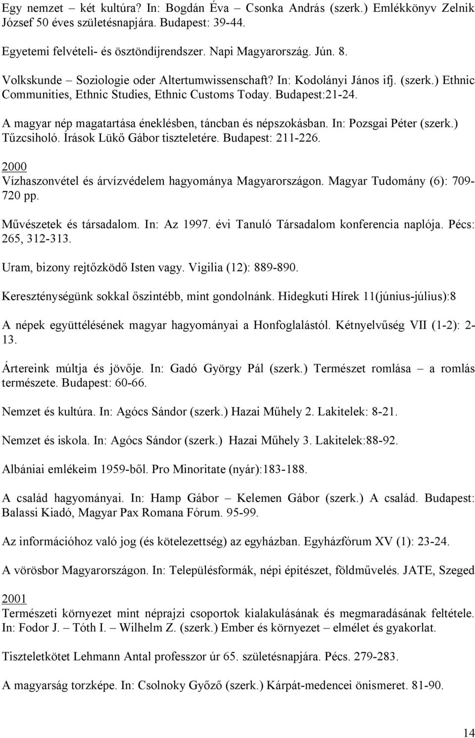 A magyar nép magatartása éneklésben, táncban és népszokásban. In: Pozsgai Péter (szerk.) Tűzcsiholó. Írások Lükő Gábor tiszteletére. Budapest: 211-226.