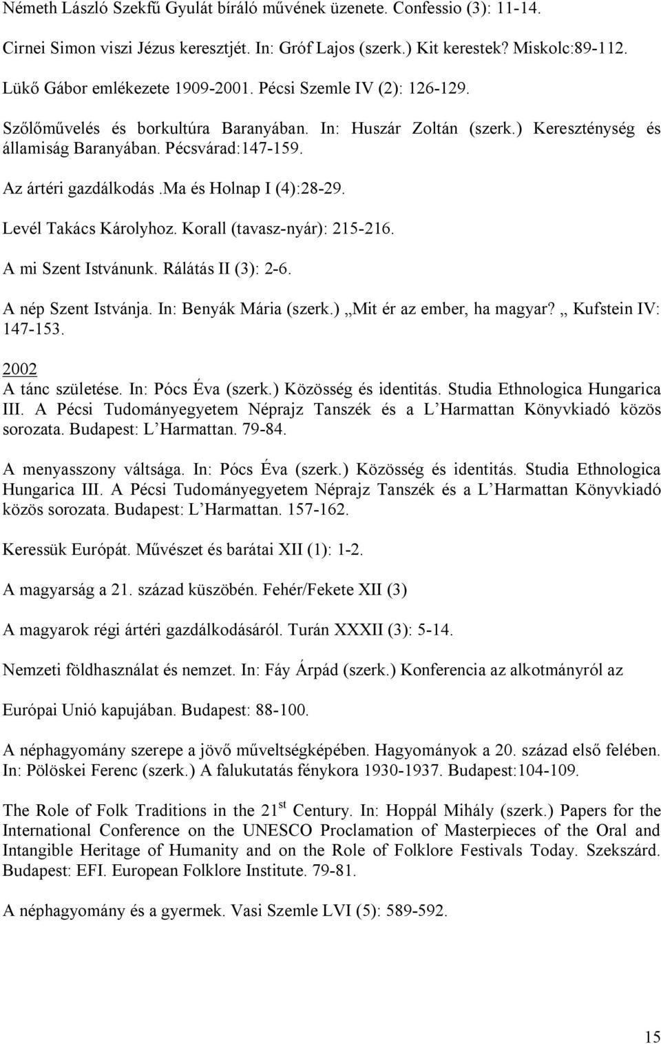 ma és Holnap I (4):28-29. Levél Takács Károlyhoz. Korall (tavasz-nyár): 215-216. A mi Szent Istvánunk. Rálátás II (3): 2-6. A nép Szent Istvánja. In: Benyák Mária (szerk.) Mit ér az ember, ha magyar?