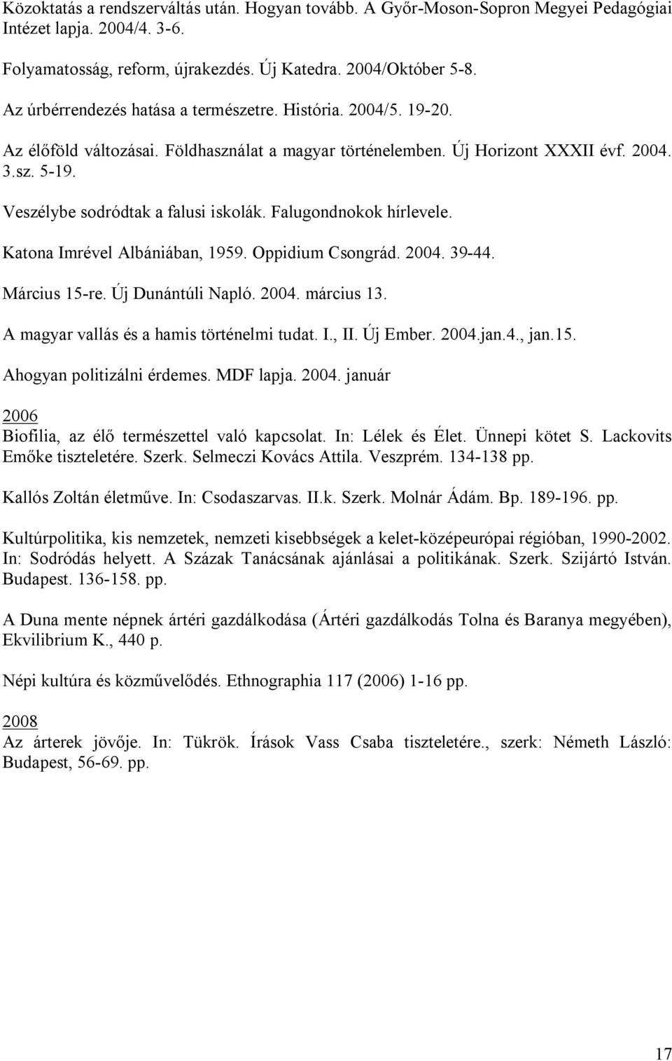 Veszélybe sodródtak a falusi iskolák. Falugondnokok hírlevele. Katona Imrével Albániában, 1959. Oppidium Csongrád. 2004. 39-44. Március 15-re. Új Dunántúli Napló. 2004. március 13.