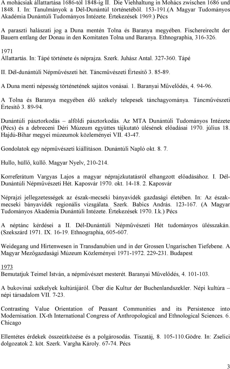 Fischereirecht der Bauern entlang der Donau in den Komitaten Tolna und Baranya. Ethnographia, 316-326. 1971 Állattartás. In: Tápé története és néprajza. Szerk. Juhász Antal. 327-360. Tápé II.