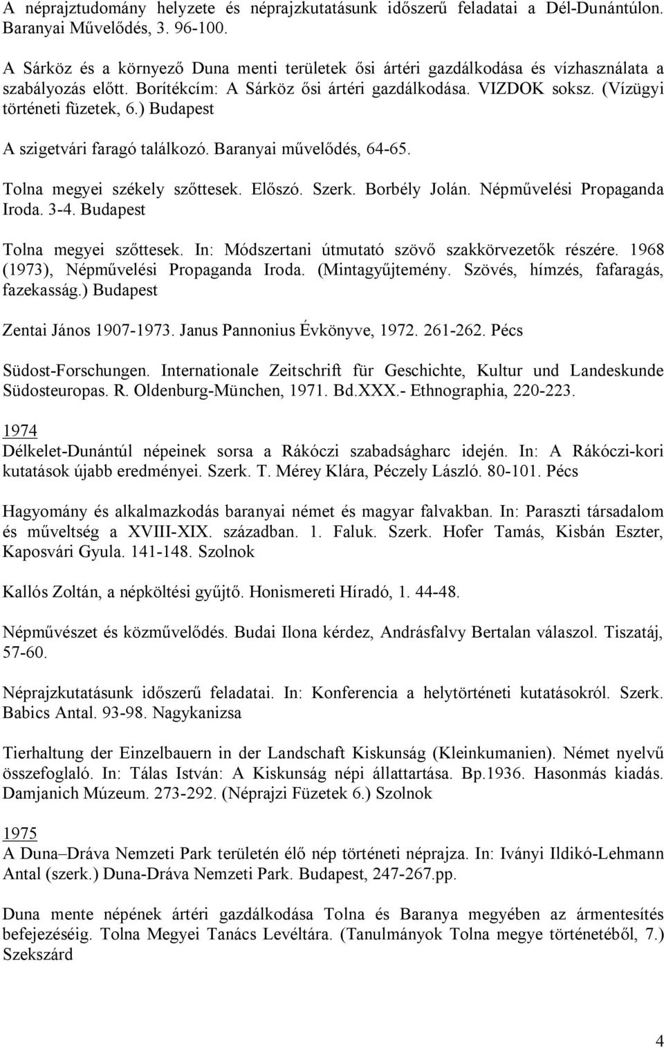 ) Budapest A szigetvári faragó találkozó. Baranyai művelődés, 64-65. Tolna megyei székely szőttesek. Előszó. Szerk. Borbély Jolán. Népművelési Propaganda Iroda. 3-4. Budapest Tolna megyei szőttesek.