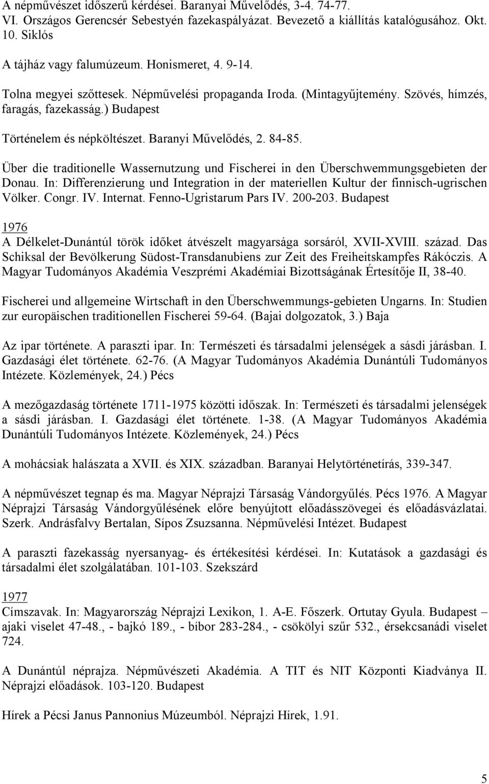 Über die traditionelle Wassernutzung und Fischerei in den Überschwemmungsgebieten der Donau. In: Differenzierung und Integration in der materiellen Kultur der finnisch-ugrischen Völker. Congr. IV.
