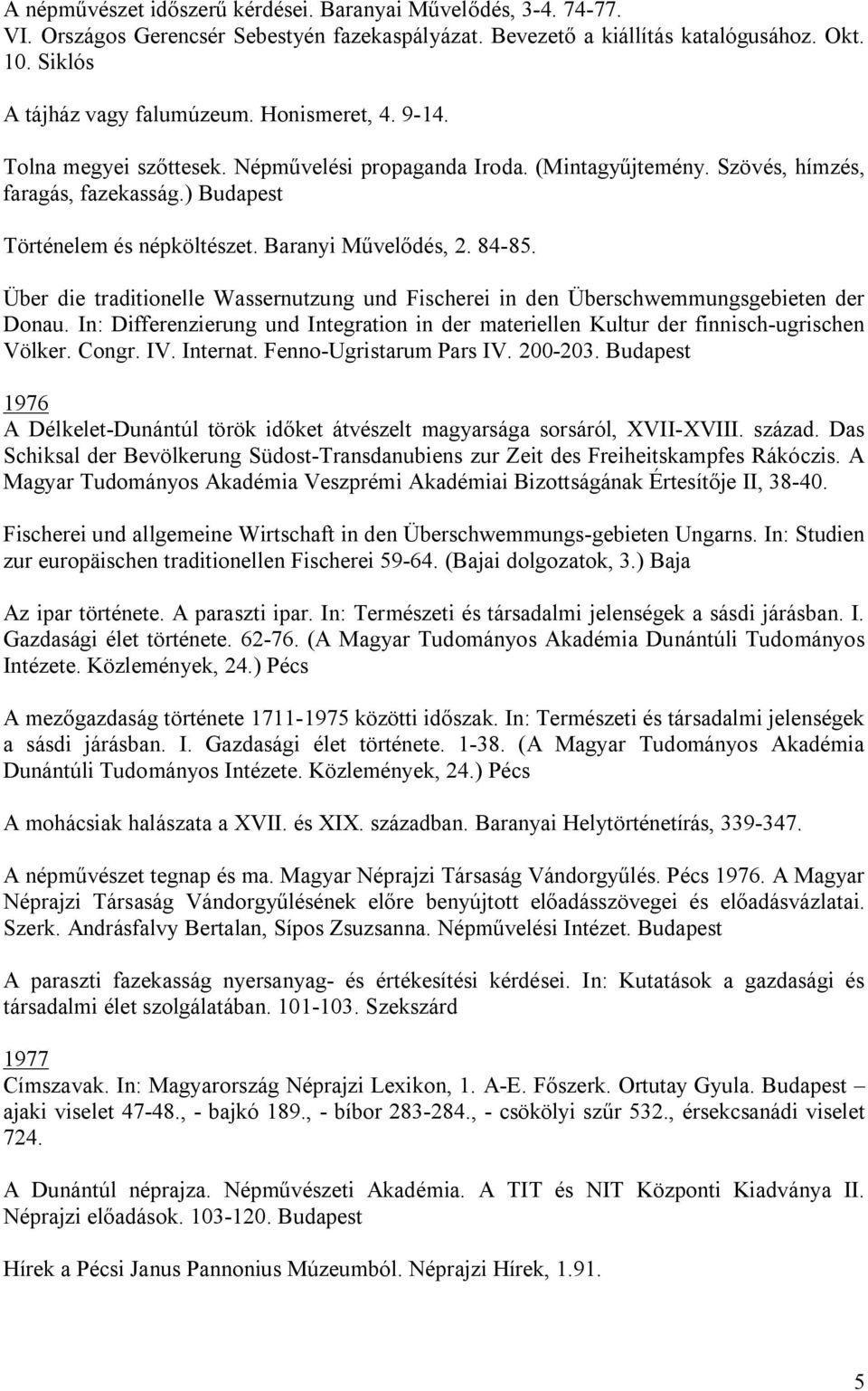 Über die traditionelle Wassernutzung und Fischerei in den Überschwemmungsgebieten der Donau. In: Differenzierung und Integration in der materiellen Kultur der finnisch-ugrischen Völker. Congr. IV.