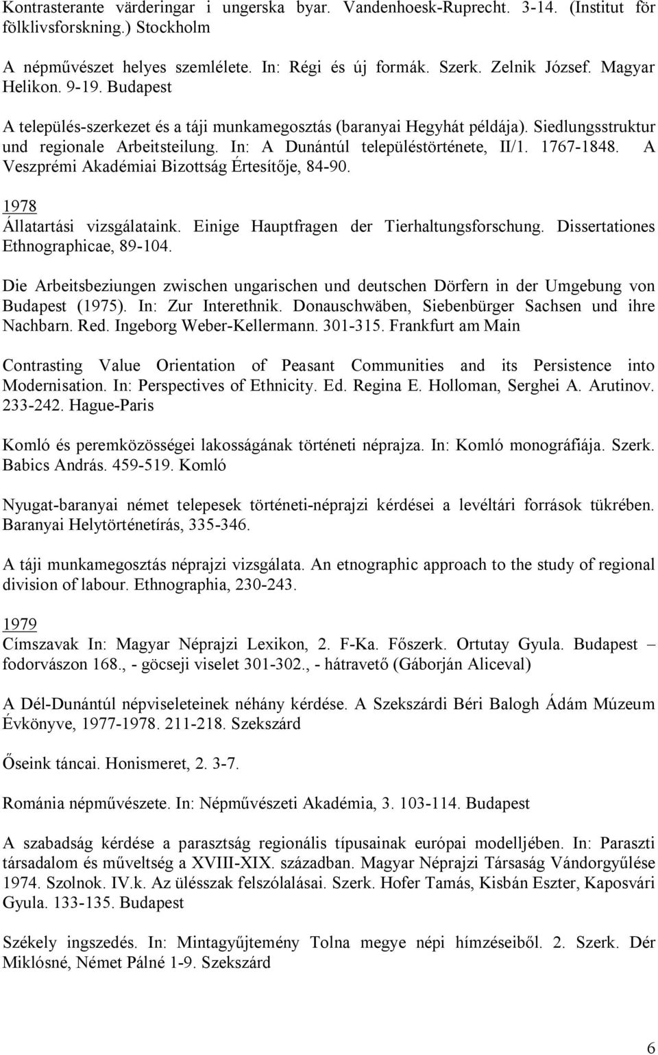 1767-1848. A Veszprémi Akadémiai Bizottság Értesítője, 84-90. 1978 Állatartási vizsgálataink. Einige Hauptfragen der Tierhaltungsforschung. Dissertationes Ethnographicae, 89-104.