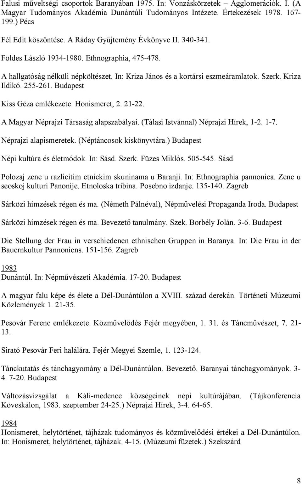 Budapest Kiss Géza emlékezete. Honismeret, 2. 21-22. A Magyar Néprajzi Társaság alapszabályai. (Tálasi Istvánnal) Néprajzi Hírek, 1-2. 1-7. Néprajzi alapismeretek. (Néptáncosok kiskönyvtára.