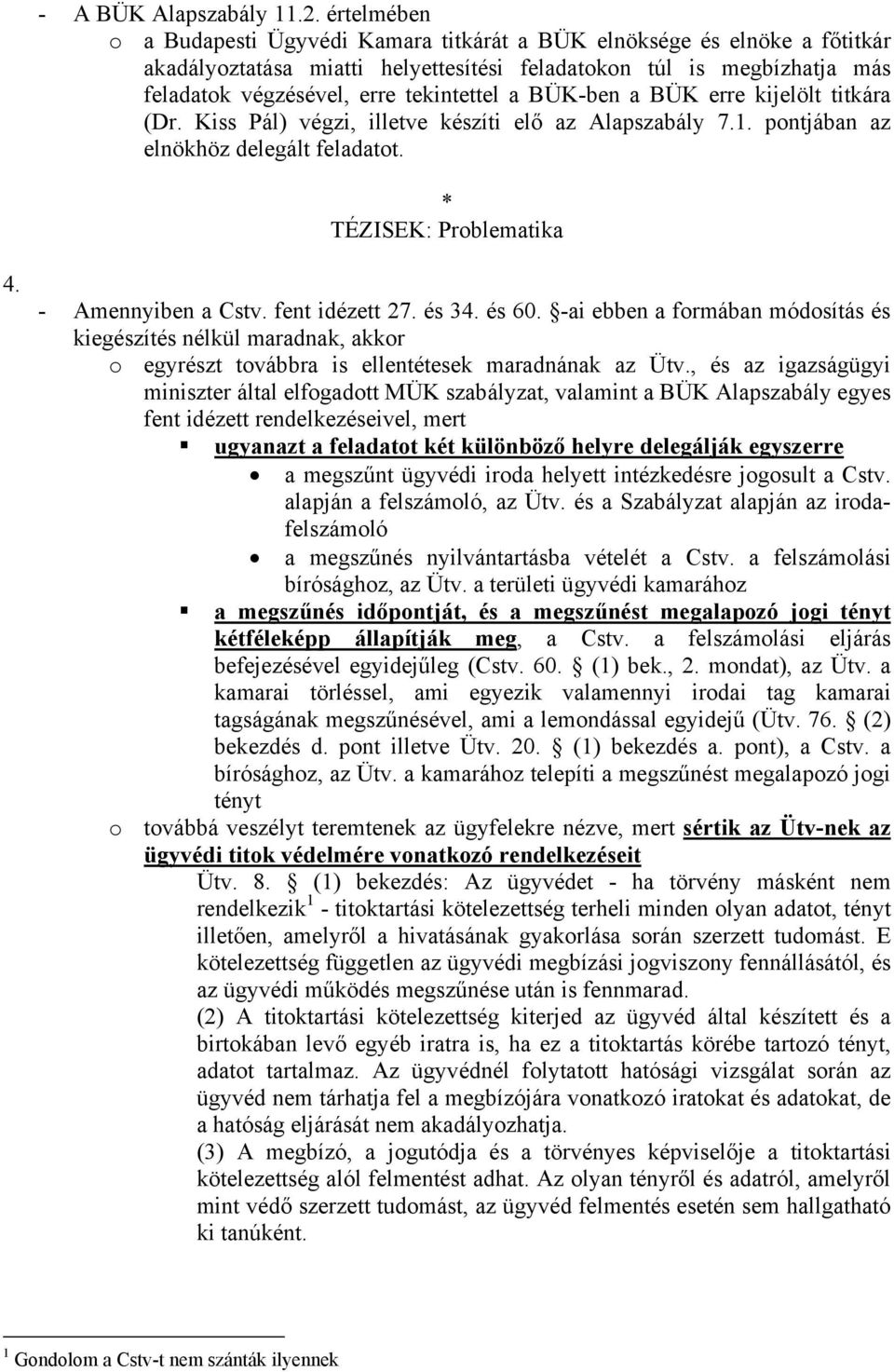 BÜK-ben a BÜK erre kijelölt titkára (Dr. Kiss Pál) végzi, illetve készíti elő az Alapszabály 7.1. pontjában az elnökhöz delegált feladatot. * TÉZISEK: Problematika 4. - Amennyiben a Cstv.