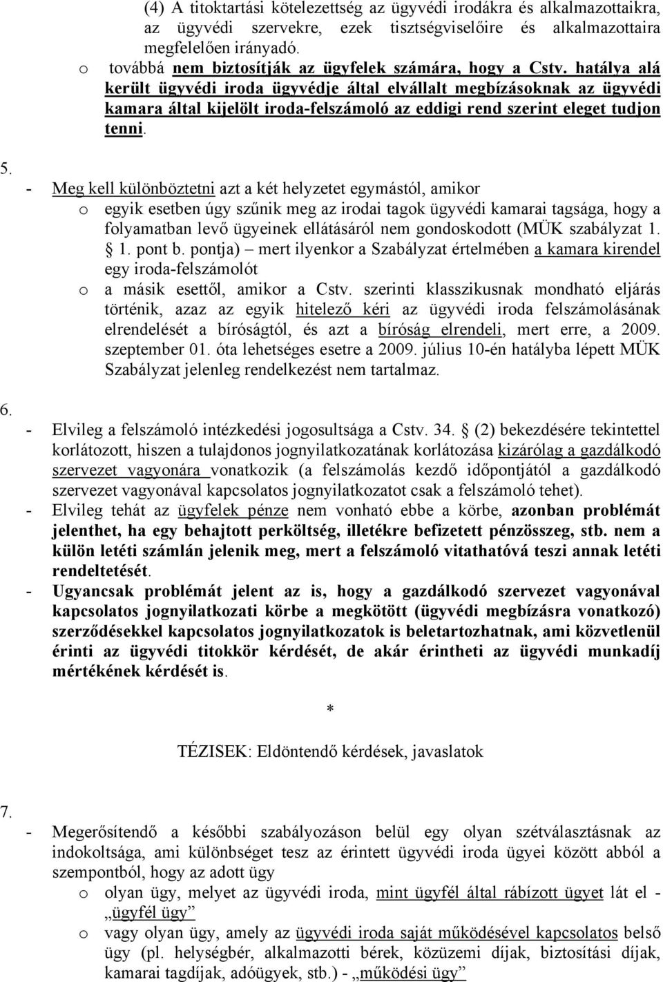 hatálya alá került ügyvédi iroda ügyvédje által elvállalt megbízásoknak az ügyvédi kamara által kijelölt iroda-felszámoló az eddigi rend szerint eleget tudjon tenni. 5. 6.