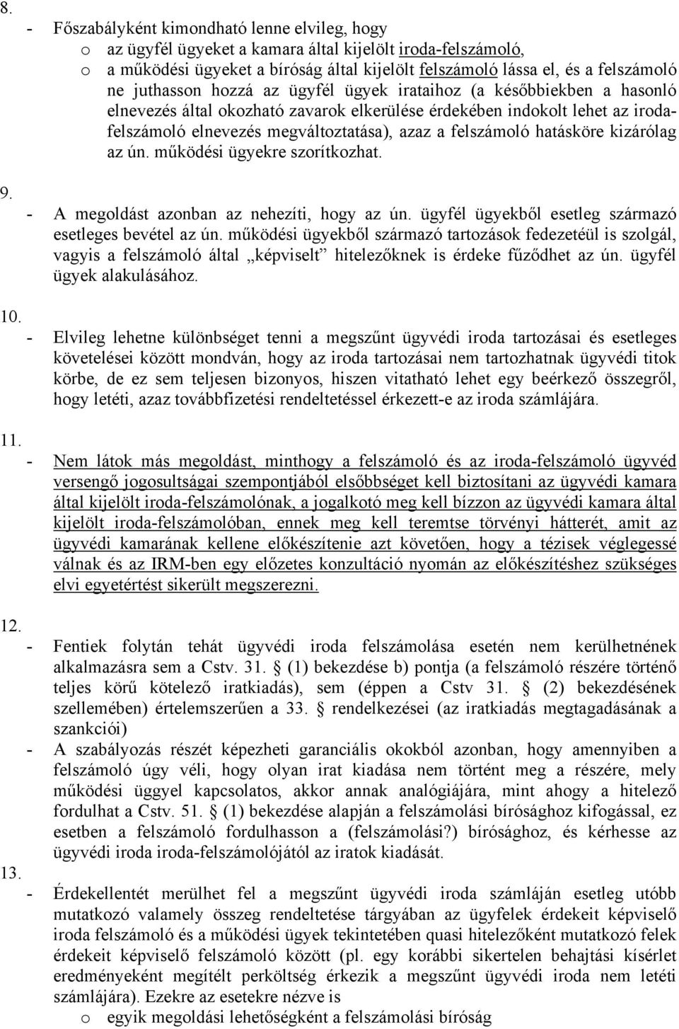 felszámoló hatásköre kizárólag az ún. működési ügyekre szorítkozhat. - A megoldást azonban az nehezíti, hogy az ún. ügyfél ügyekből esetleg származó esetleges bevétel az ún.