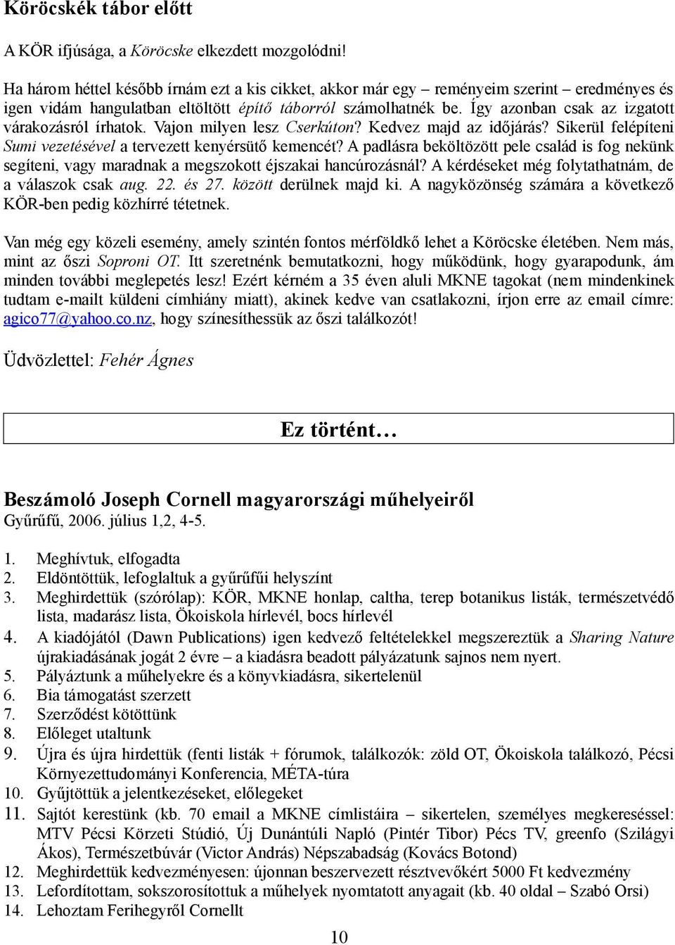 Így azonban csak az izgatott várakozásról írhatok. Vajon milyen lesz Cserkúton? Kedvez majd az időjárás? Sikerül felépíteni Sumi vezetésével a tervezett kenyérsütő kemencét?