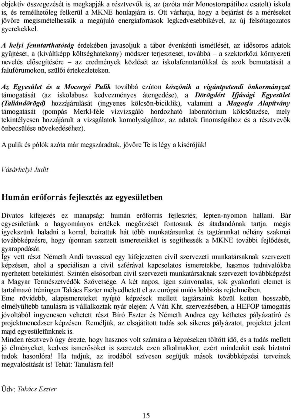 A helyi fenntarthatóság érdekében javasoljuk a tábor évenkénti ismétlését, az idősoros adatok gyűjtését, a (kiváltképp költséghatékony) módszer terjesztését, továbbá a szektorközi környezeti nevelés