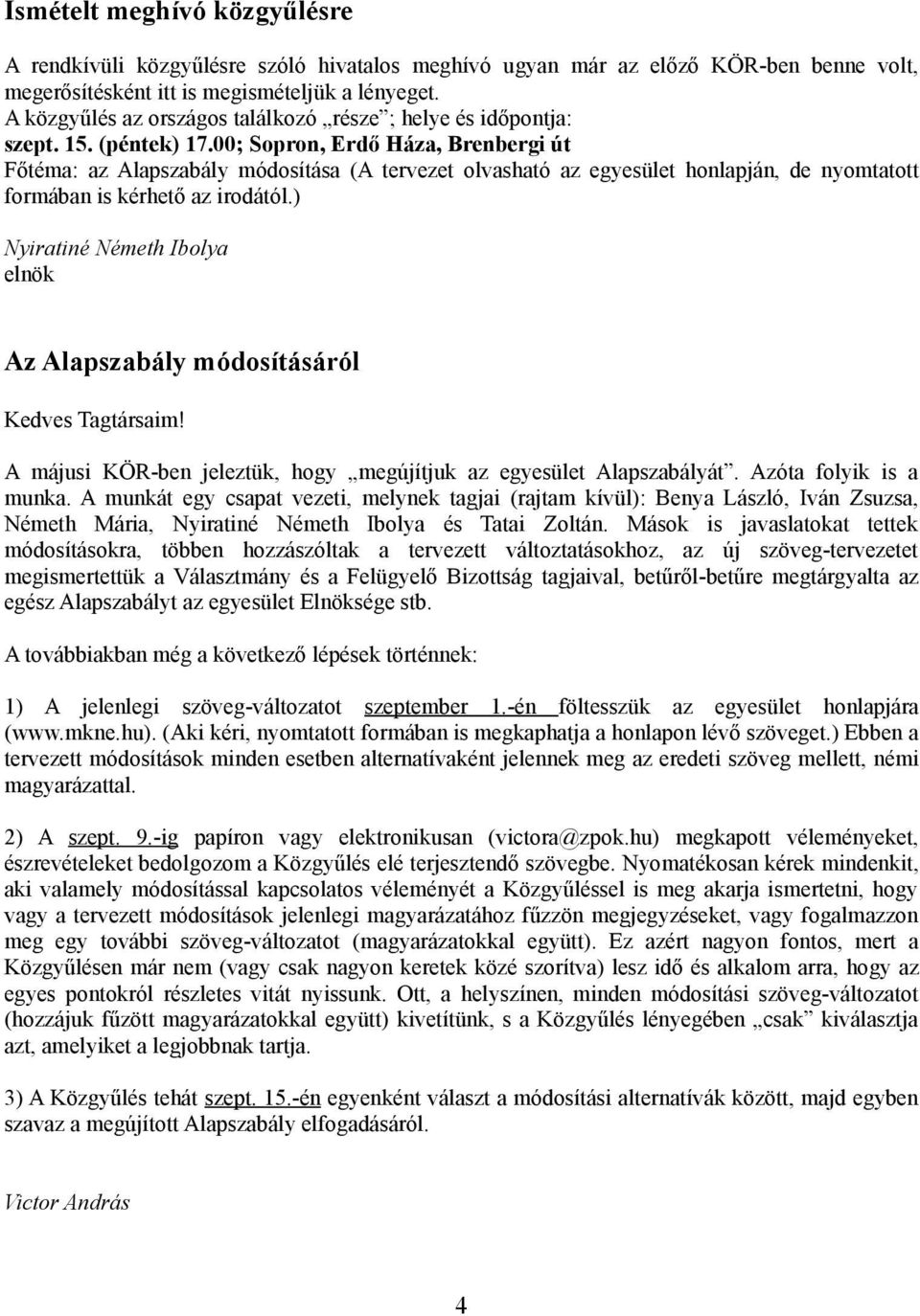 00; Sopron, Erdő Háza, Brenbergi út Főtéma: az Alapszabály módosítása (A tervezet olvasható az egyesület honlapján, de nyomtatott formában is kérhető az irodától.