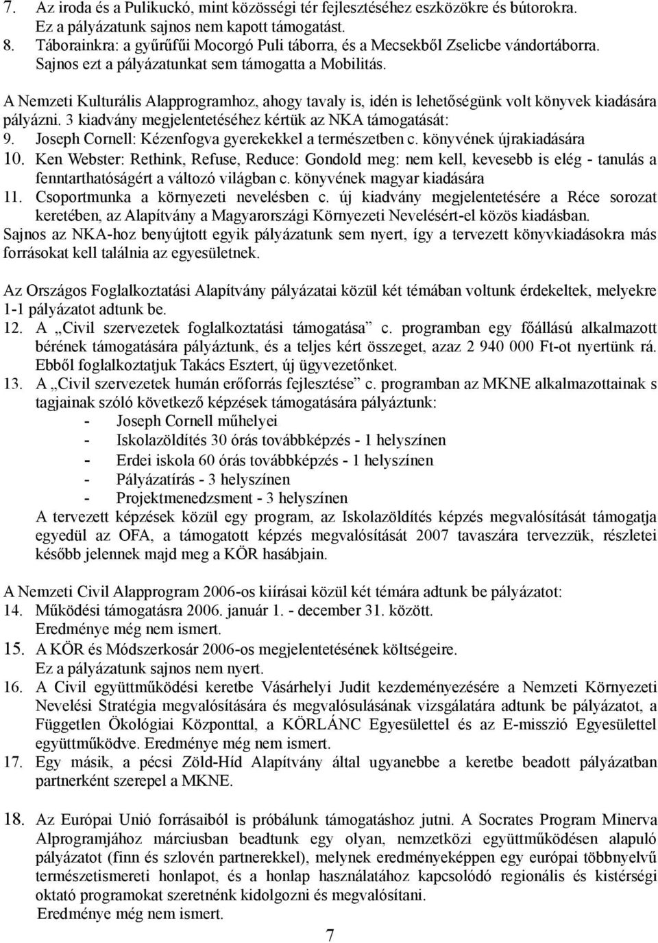 A Nemzeti Kulturális Alapprogramhoz, ahogy tavaly is, idén is lehetőségünk volt könyvek kiadására pályázni. 3 kiadvány megjelentetéséhez kértük az NKA támogatását: 9.