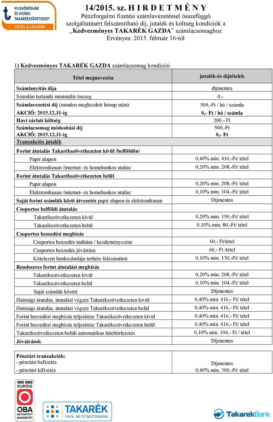 Forint átutalás Takarékszövetkezeten belül Papír alapon Elektronikusan /internet- és homebankos utalás/ Saját forint számlák közti átvezetés papír alapon és elektronikusan Csoportos belföldi átutalás