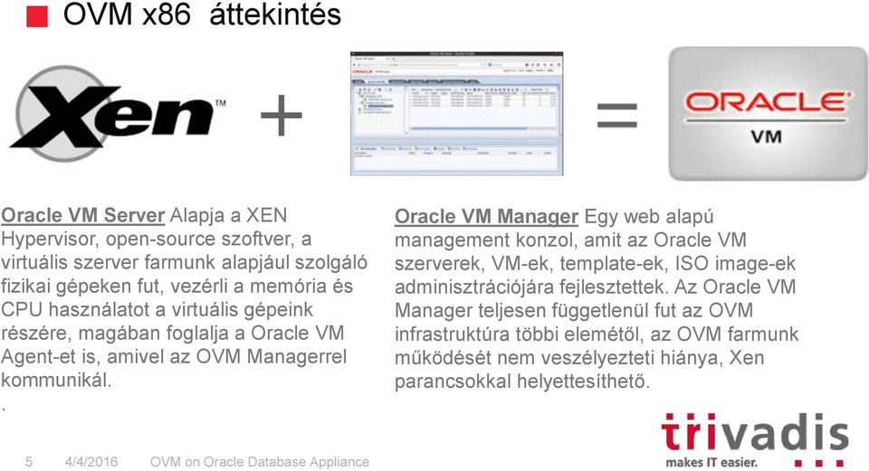 . Oracle VM Manager Egy web alapú management konzol, amit az Oracle VM szerverek, VM-ek, template-ek, ISO image-ek adminisztrációjára fejlesztettek.