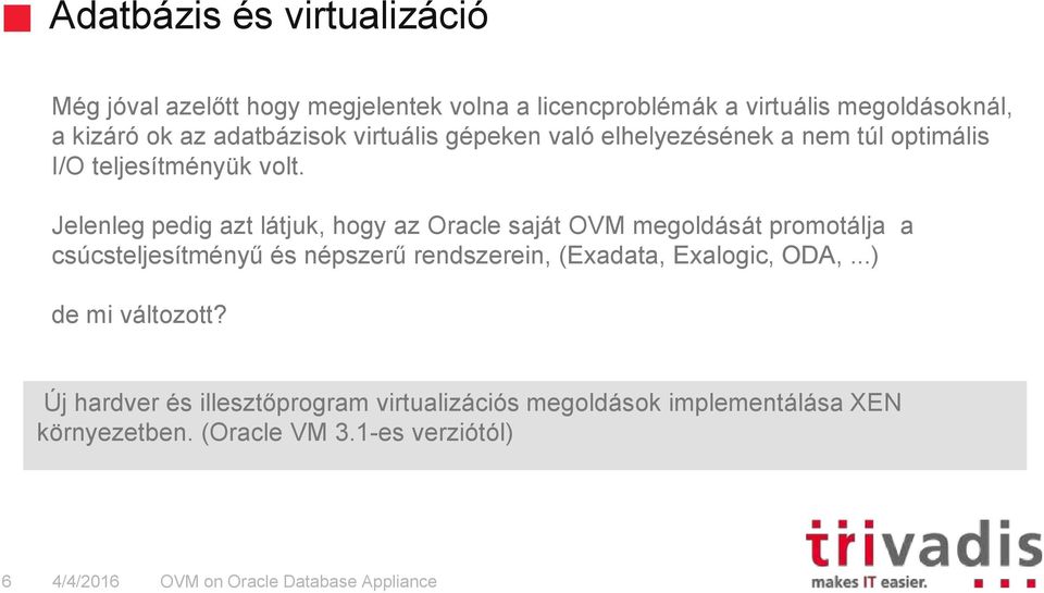 Jelenleg pedig azt látjuk, hogy az Oracle saját OVM megoldását promotálja a csúcsteljesítményű és népszerű rendszerein, (Exadata,