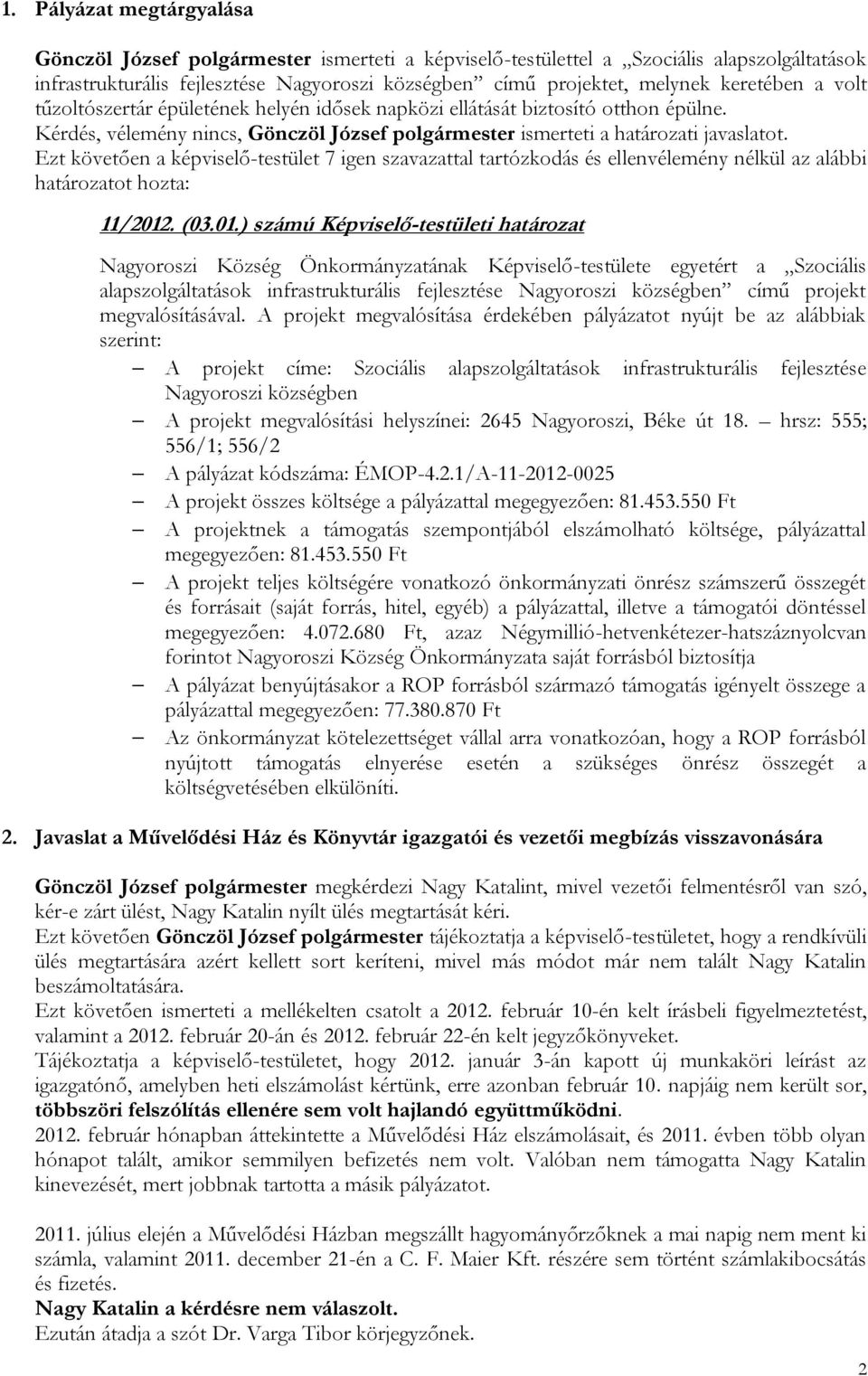 Ezt követően a képviselő-testület 7 igen szavazattal tartózkodás és ellenvélemény nélkül az alábbi határozatot hozta: 11/2012