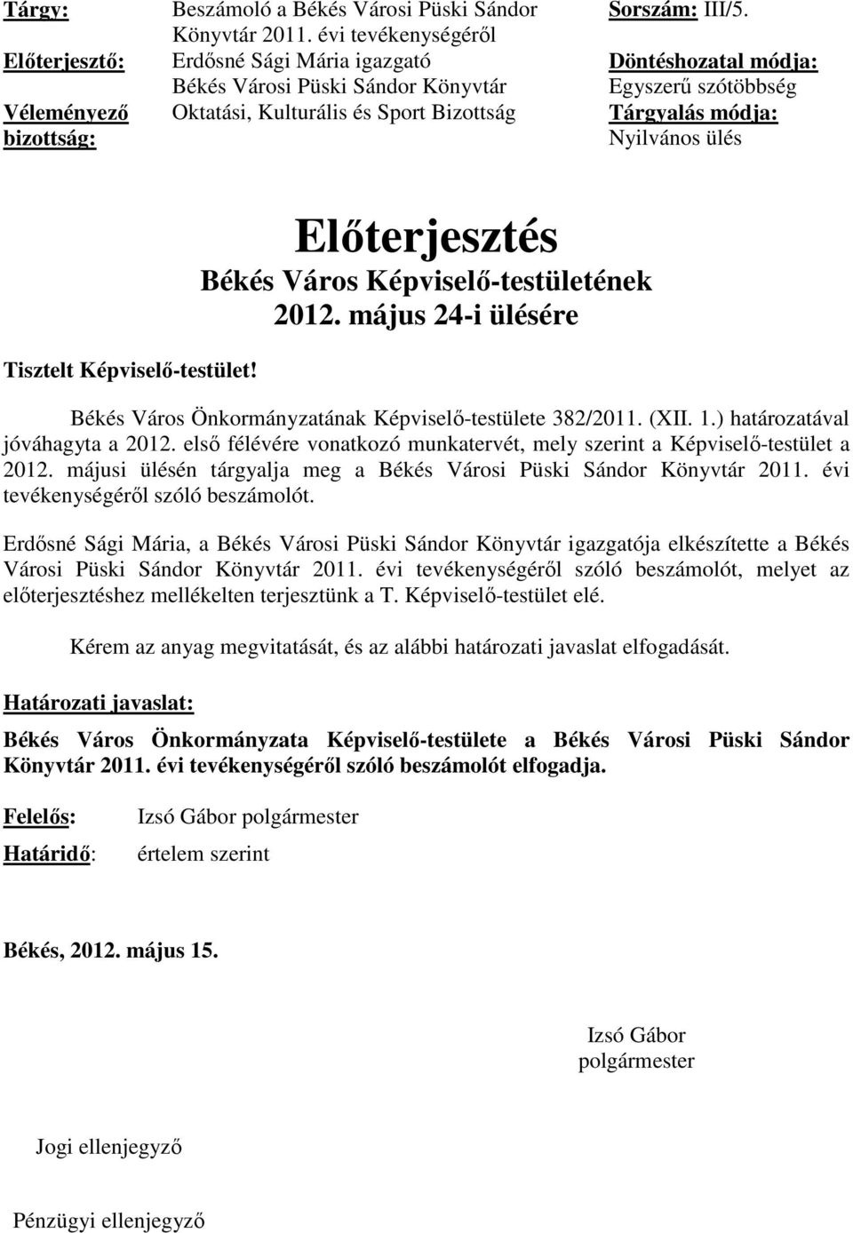 Döntéshozatal módja: Egyszerű szótöbbség Tárgyalás módja: Nyilvános ülés Tisztelt Képviselő-testület! Előterjesztés Békés Város Képviselő-testületének 2012.