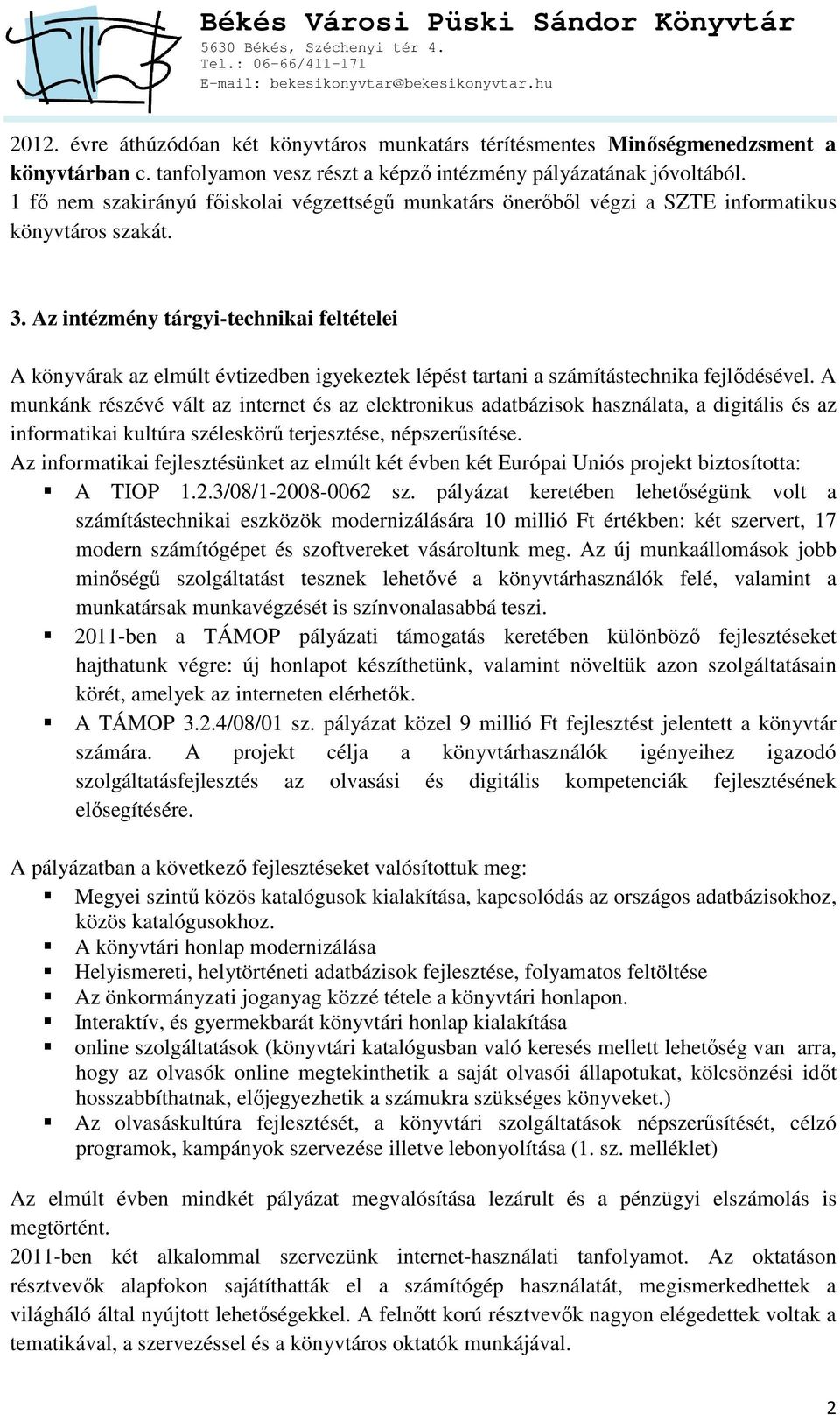 Az intézmény tárgyi-technikai feltételei A könyvárak az elmúlt évtizedben igyekeztek lépést tartani a számítástechnika fejlődésével.