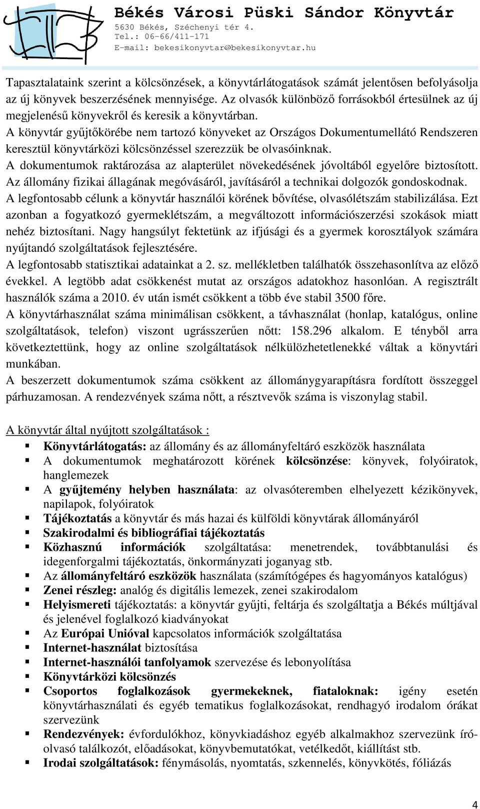 A könyvtár gyűjtőkörébe nem tartozó könyveket az Országos Dokumentumellátó Rendszeren keresztül könyvtárközi kölcsönzéssel szerezzük be olvasóinknak.