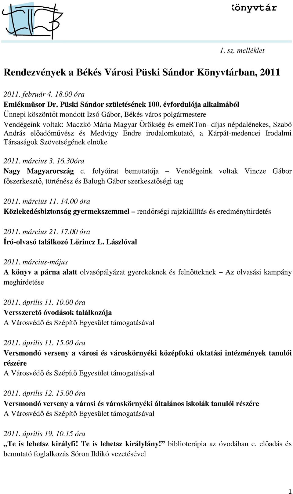 Medvigy Endre irodalomkutató, a Kárpát-medencei Irodalmi Társaságok Szövetségének elnöke 2011. március 3. 16.30óra Nagy Magyarország c.