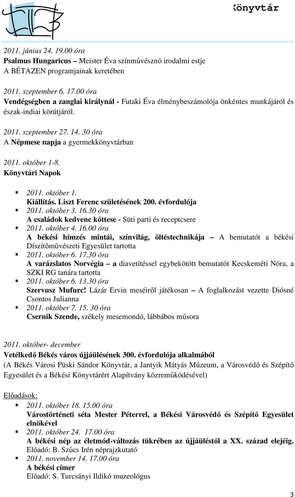 október 1-8. Könyvtári Napok 2011. október 1. Kiállítás. Liszt Ferenc születésének 200. évfordulója 2011. október 3. 16.30 óra A családok kedvenc kőttese - Süti parti és receptcsere 2011. október 4.