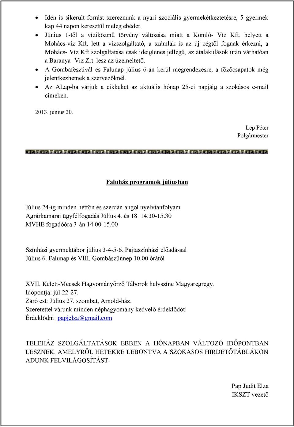 lesz az üzemeltető. A Gombafesztivál és Falunap július 6-án kerül megrendezésre, a főzőcsapatok még jelentkezhetnek a szervezőknél.