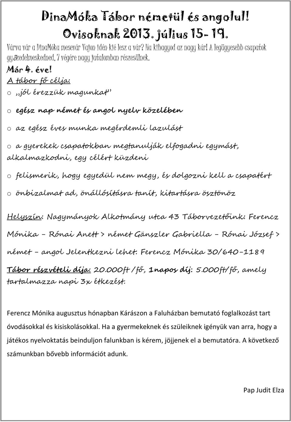 A tábor fő célja: o jól érezzük magunkat o egész nap német és angol nyelv közelében o az egész éves munka megérdemli lazulást o a gyerekek csapatokban megtanulják elfogadni egymást, alkalmazkodni,