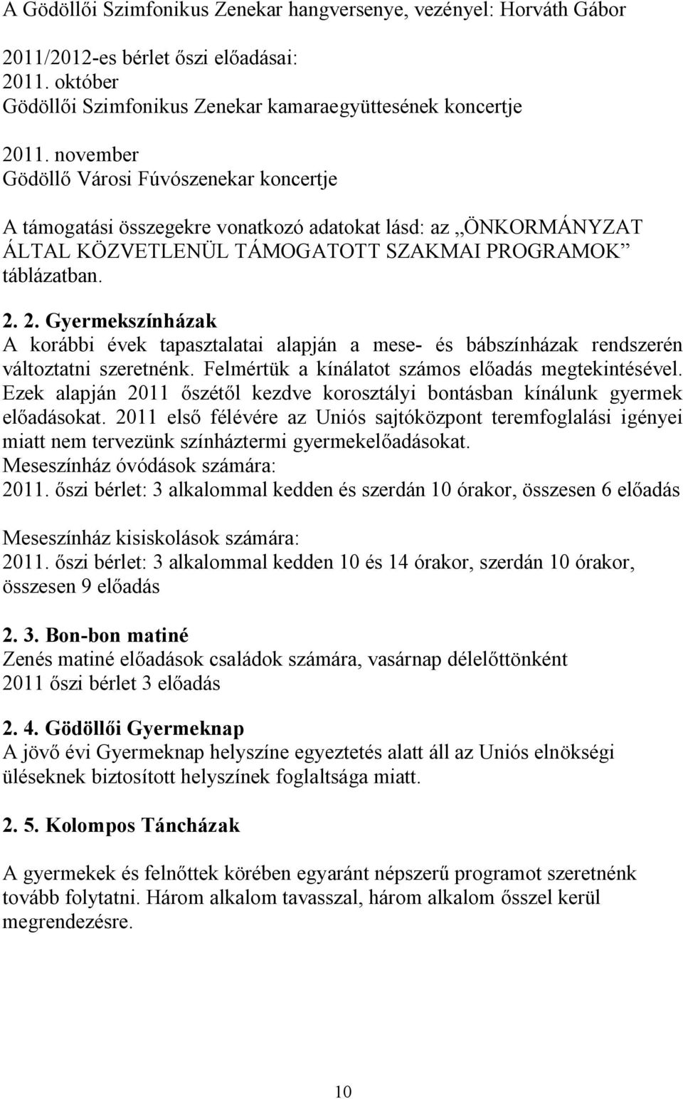 2. Gyermekszínházak A korábbi évek tapasztalatai alapján a mese- és bábszínházak rendszerén változtatni szeretnénk. Felmértük a kínálatot számos előadás megtekintésével.