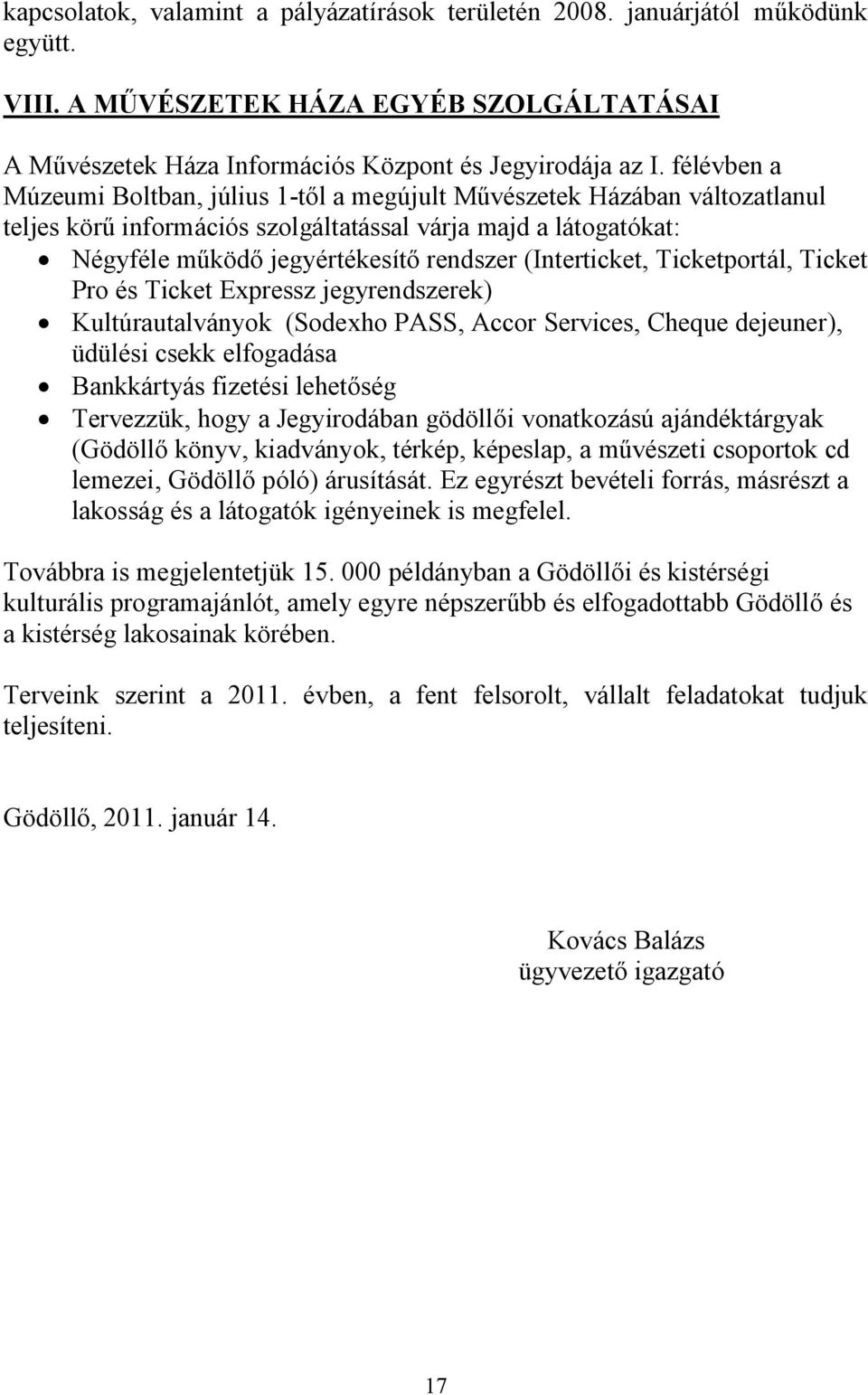 (Interticket, Ticketportál, Ticket Pro és Ticket Expressz jegyrendszerek) Kultúrautalványok (Sodexho PASS, Accor Services, Cheque dejeuner), üdülési csekk elfogadása Bankkártyás fizetési lehetőség