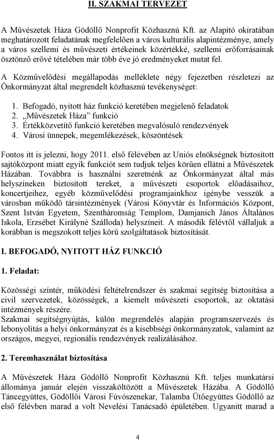 tételében már több éve jó eredményeket mutat fel. A Közművelődési megállapodás melléklete négy fejezetben részletezi az Önkormányzat által megrendelt közhasznú tevékenységet: 1.