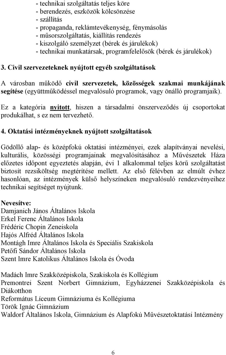 Civil szervezeteknek nyújtott egyéb szolgáltatások A városban működő civil szervezetek, közösségek szakmai munkájának segítése (együttműködéssel megvalósuló programok, vagy önálló programjaik).