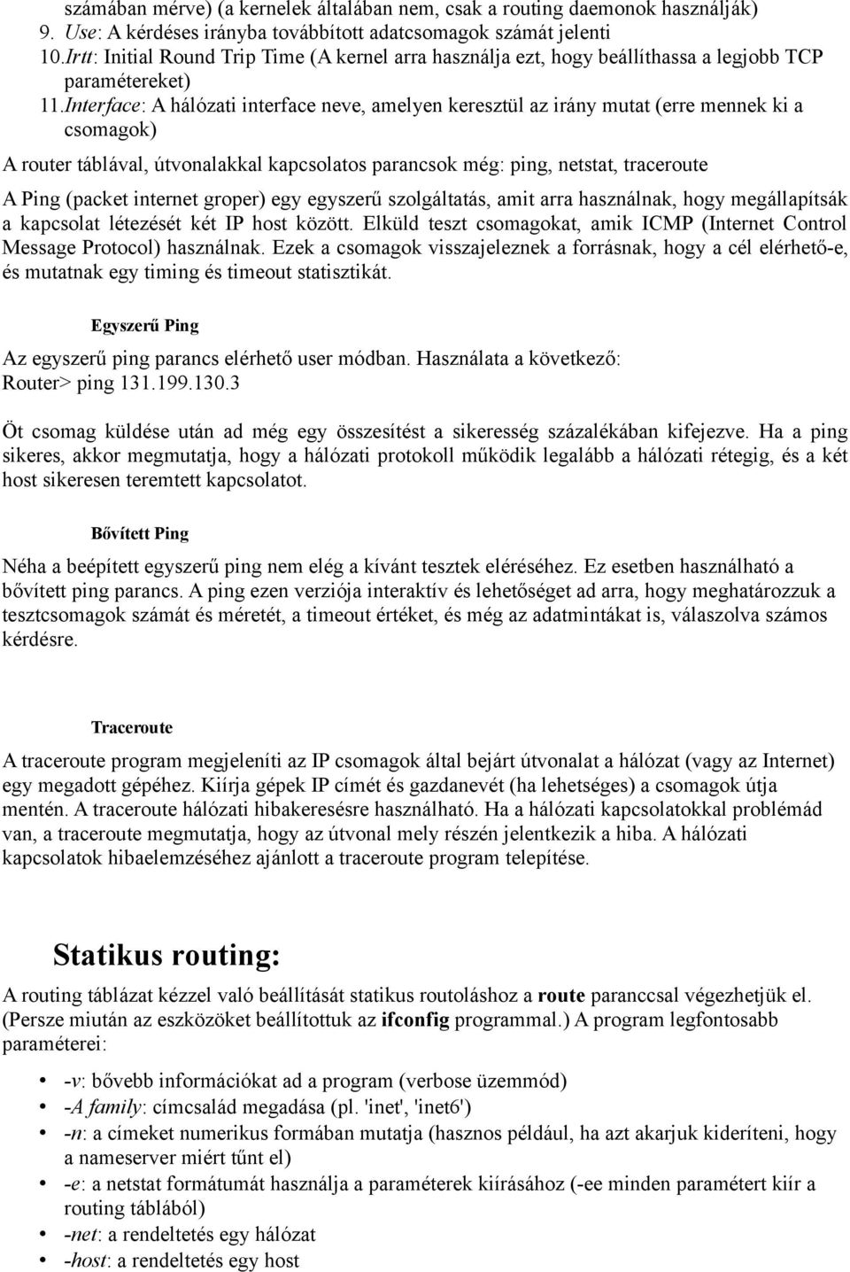 Interface: A hálózati interface neve, amelyen keresztül az irány mutat (erre mennek ki a csomagok) A router táblával, útvonalakkal kapcsolatos parancsok még: ping, netstat, traceroute A Ping (packet