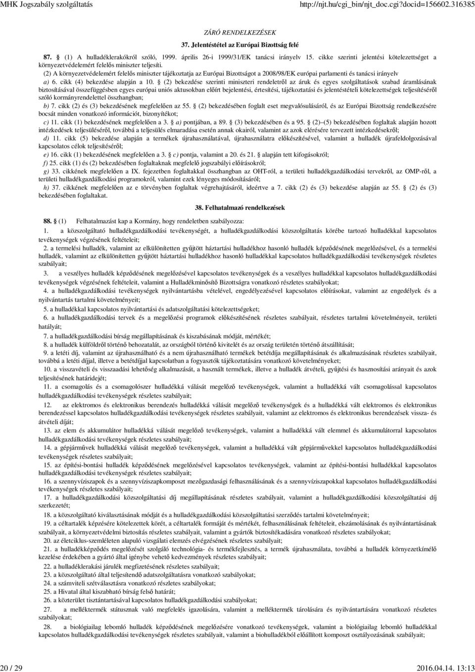 (2) A környezetvédelemért felelős miniszter tájékoztatja az Európai Bizottságot a 2008/98/EK európai parlamenti és tanácsi irányelv a) 6. cikk (4) bekezdése alapján a 10.