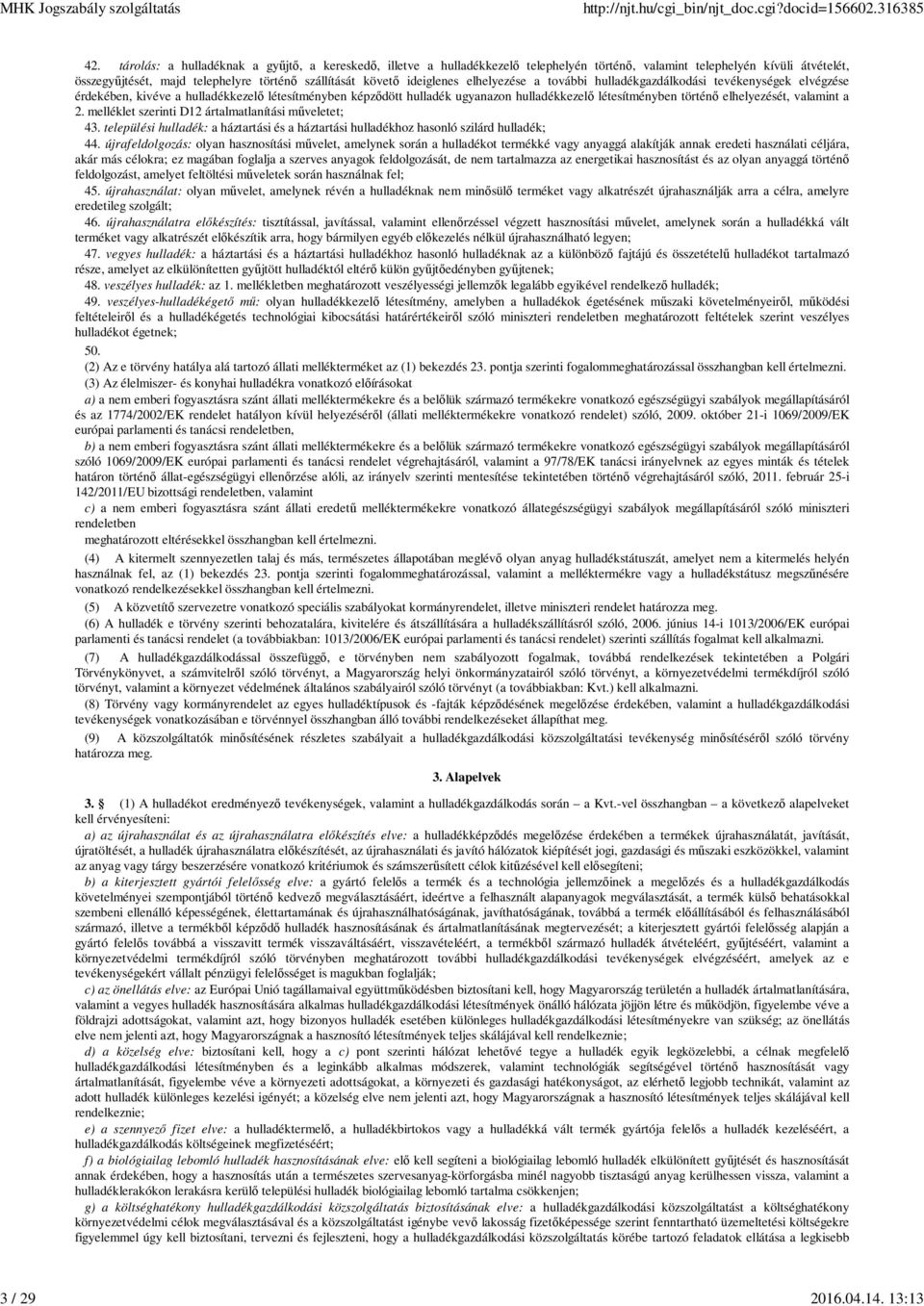 ideiglenes elhelyezése a további hulladékgazdálkodási tevékenységek elvégzése érdekében, kivéve a hulladékkezelő létesítményben képződött hulladék ugyanazon hulladékkezelő létesítményben történő