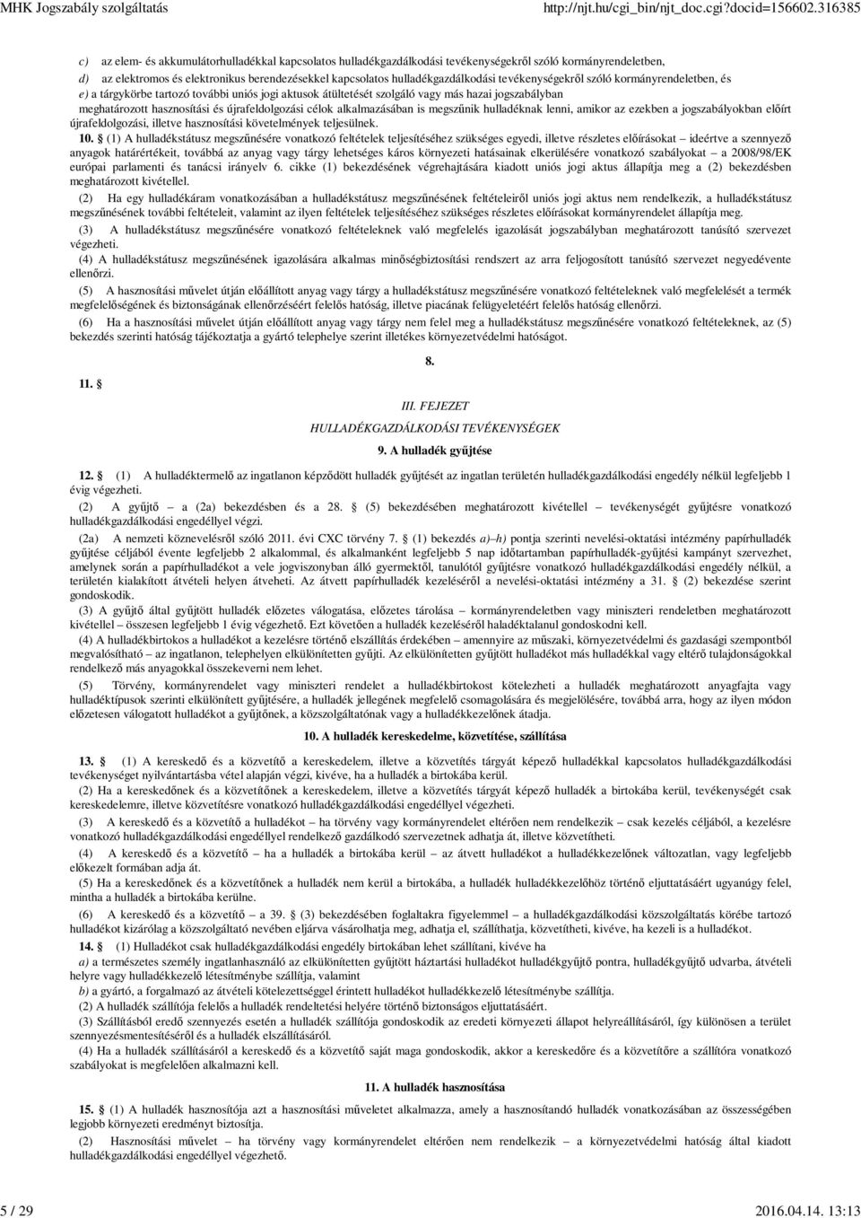 hulladékgazdálkodási tevékenységekről szóló kormányrendeletben, és e) a tárgykörbe tartozó további uniós jogi aktusok átültetését szolgáló vagy más hazai jogszabályban meghatározott hasznosítási és