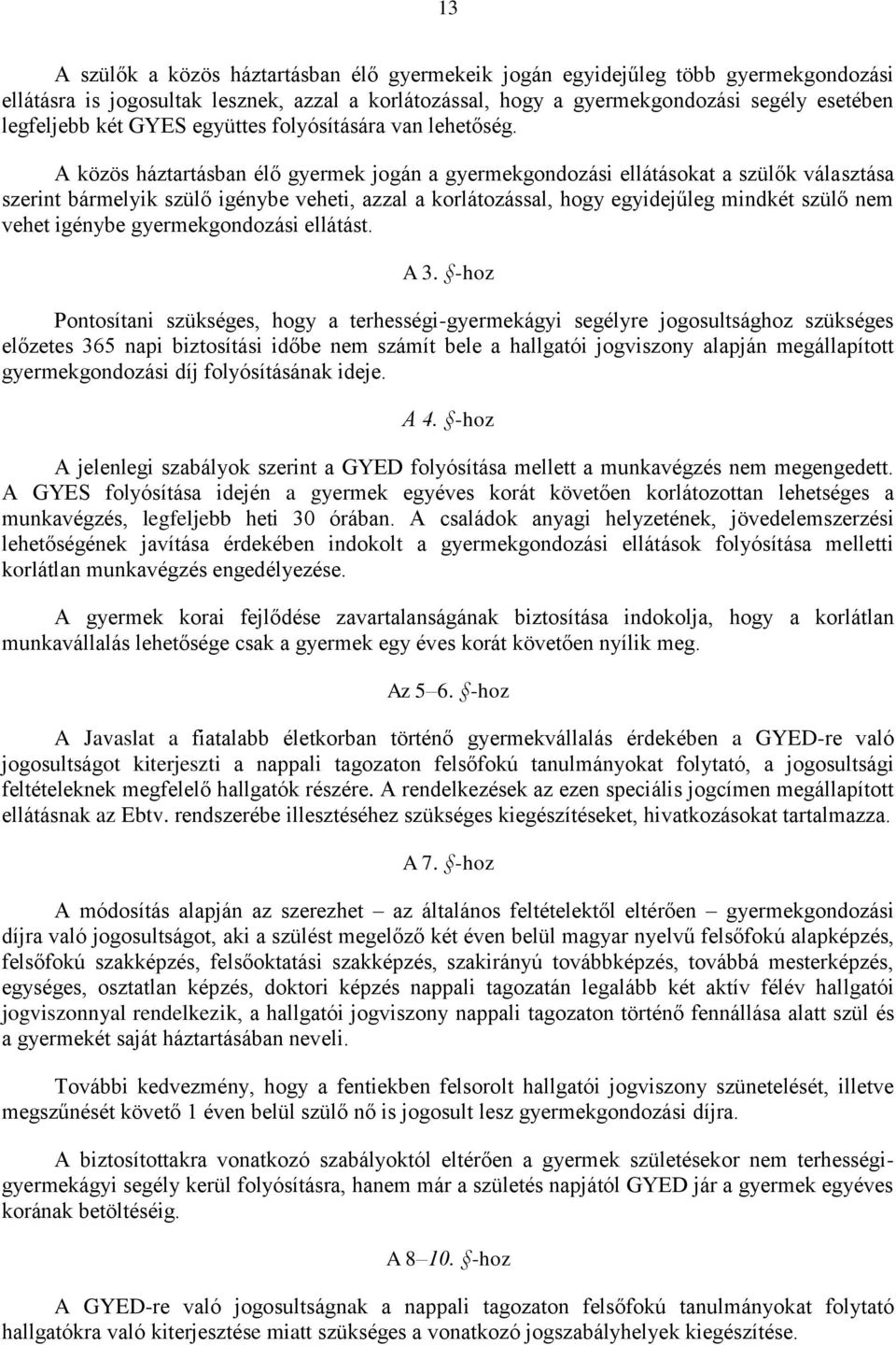 A közös háztartásban élő gyermek jogán a gyermekgondozási ellátásokat a szülők választása szerint bármelyik szülő igénybe veheti, azzal a korlátozással, hogy egyidejűleg mindkét szülő nem vehet