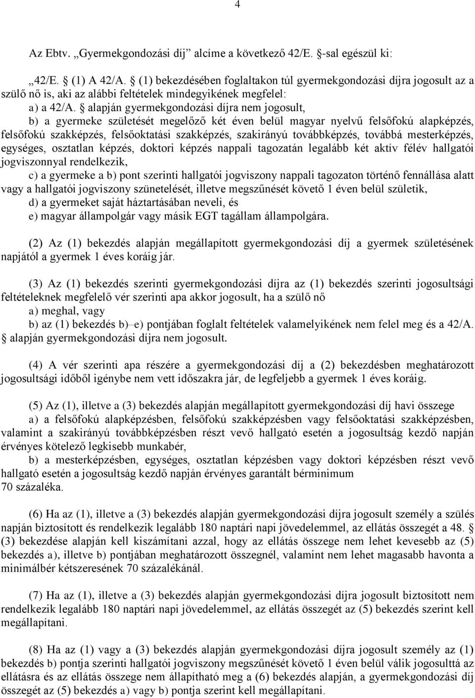 alapján gyermekgondozási díjra nem jogosult, b) a gyermeke születését megelőző két éven belül magyar nyelvű felsőfokú alapképzés, felsőfokú szakképzés, felsőoktatási szakképzés, szakirányú