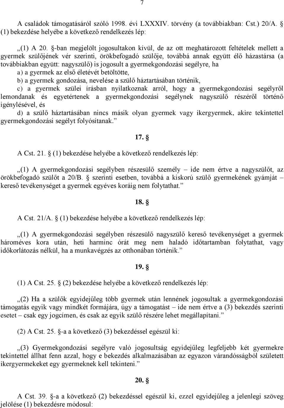 nagyszülő) is jogosult a gyermekgondozási segélyre, ha a) a gyermek az első életévét betöltötte, b) a gyermek gondozása, nevelése a szülő háztartásában történik, c) a gyermek szülei írásban