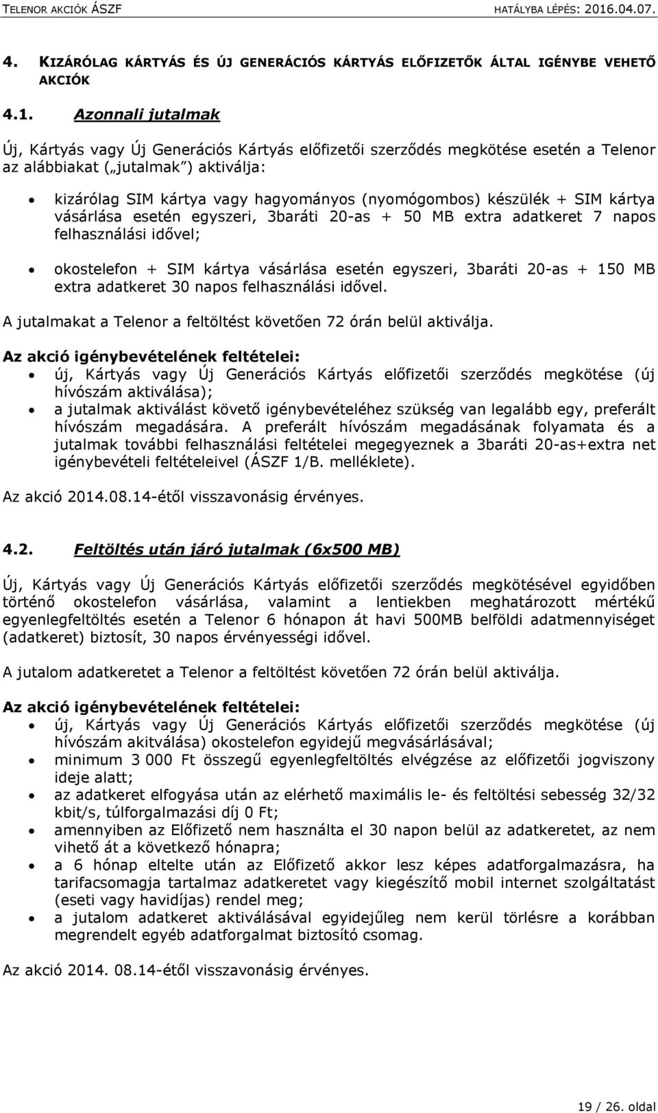 készülék + SIM kártya vásárlása esetén egyszeri, 3baráti 20-as + 50 MB extra adatkeret 7 napos felhasználási idővel; okostelefon + SIM kártya vásárlása esetén egyszeri, 3baráti 20-as + 150 MB extra