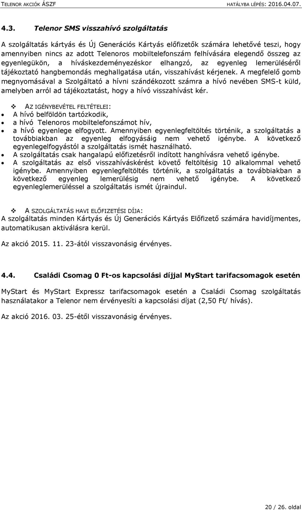 A megfelelő gomb megnyomásával a Szolgáltató a hívni szándékozott számra a hívó nevében SMS-t küld, amelyben arról ad tájékoztatást, hogy a hívó visszahívást kér.