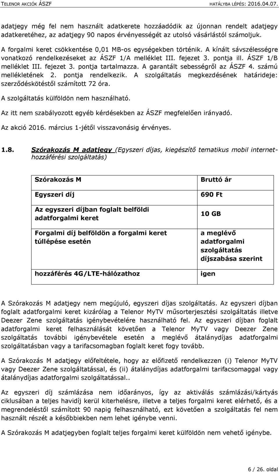 A garantált sebességről az ÁSZF 4. számú mellékletének 2. pontja rendelkezik. A megkezdésének határideje: szerződéskötéstől számított 72 óra. A külföldön nem használható.