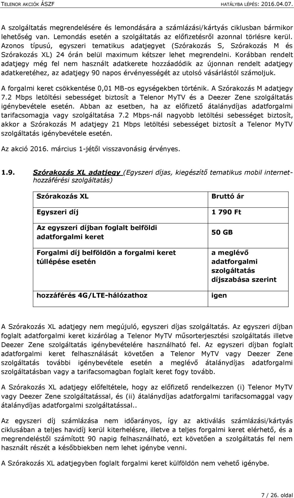 Korábban rendelt adatjegy még fel nem használt adatkerete hozzáadódik az újonnan rendelt adatjegy adatkeretéhez, az adatjegy 90 napos érvényességét az utolsó vásárlástól számoljuk.