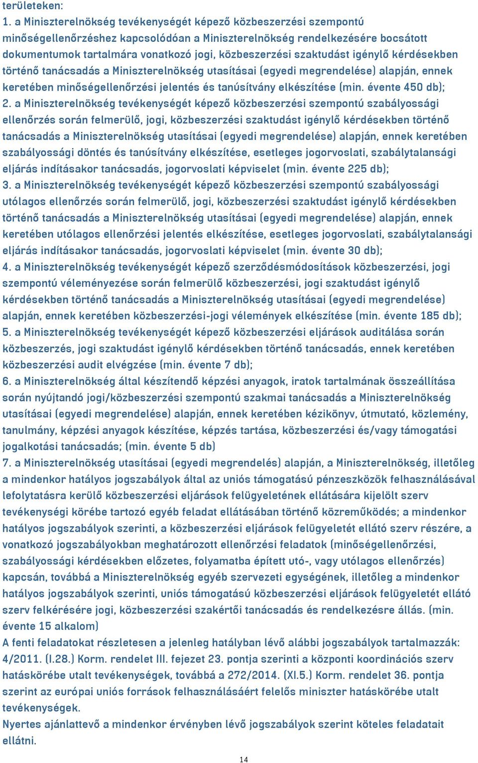 szaktudást igénylő kérdésekben történő tanácsadás a Miniszterelnökség utasításai (egyedi megrendelése) alapján, ennek keretében minőségellenőrzési jelentés és tanúsítvány elkészítése (min.