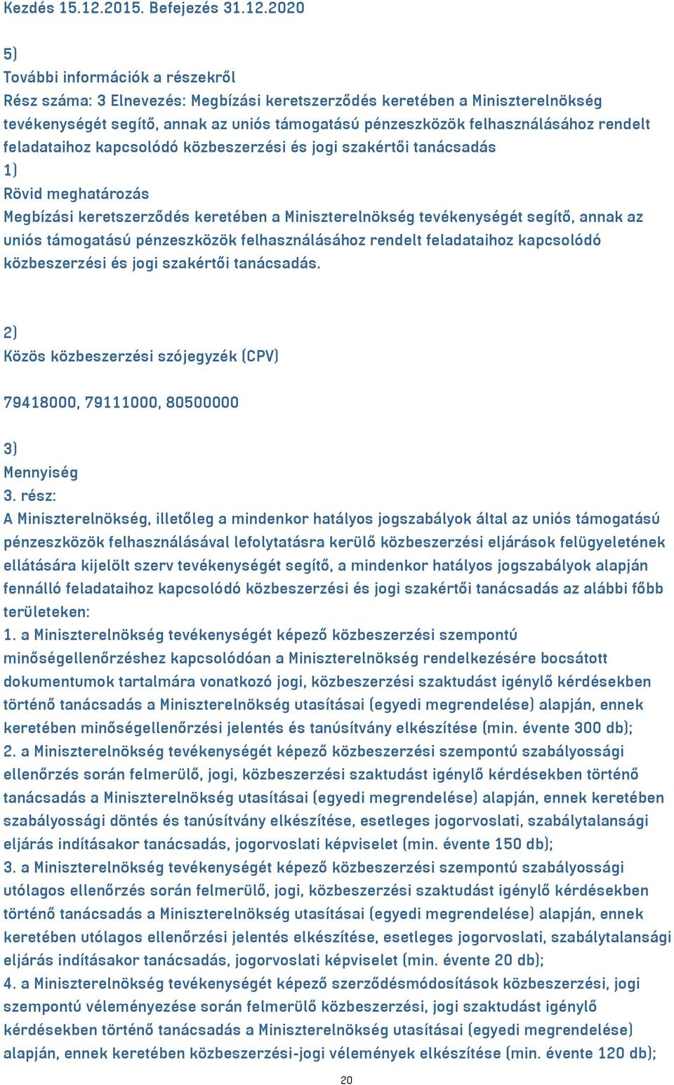 2020 5) További információk a részekről Rész száma: 3 Elnevezés: Megbízási keretszerződés keretében a Miniszterelnökség tevékenységét segítő, annak az uniós támogatású pénzeszközök felhasználásához